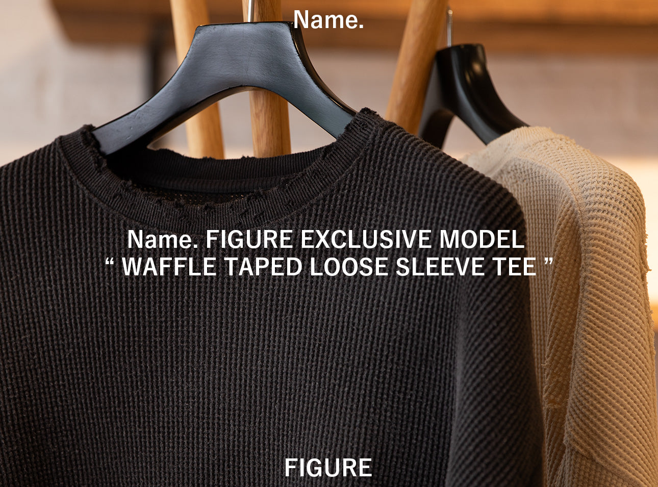 Name. FIGURE EXCLUSIVE MODEL “ WAFFLE TAPED LOOSE SLEEVE TEE ”