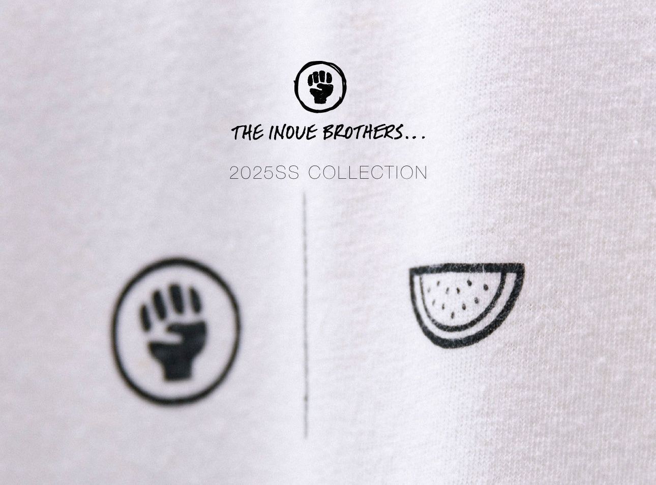 THE INOUE BROTHERS... 2025 SPRING / SUMMER COLLECTION