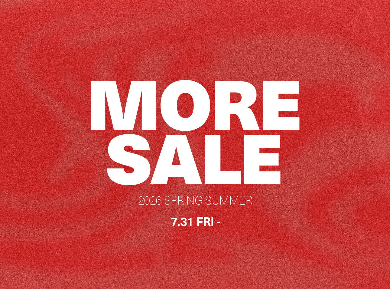 MORE SALE 2026 7.31(FRI) START!